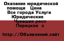 Оказание юридической помощи › Цена ­ 500 - Все города Услуги » Юридические   . Чувашия респ.,Порецкое. с.